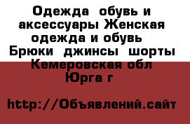 Одежда, обувь и аксессуары Женская одежда и обувь - Брюки, джинсы, шорты. Кемеровская обл.,Юрга г.